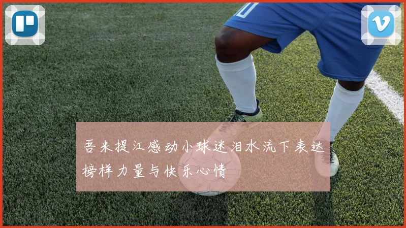 吾米提江感动小球迷泪水流下表达榜样力量与快乐心情