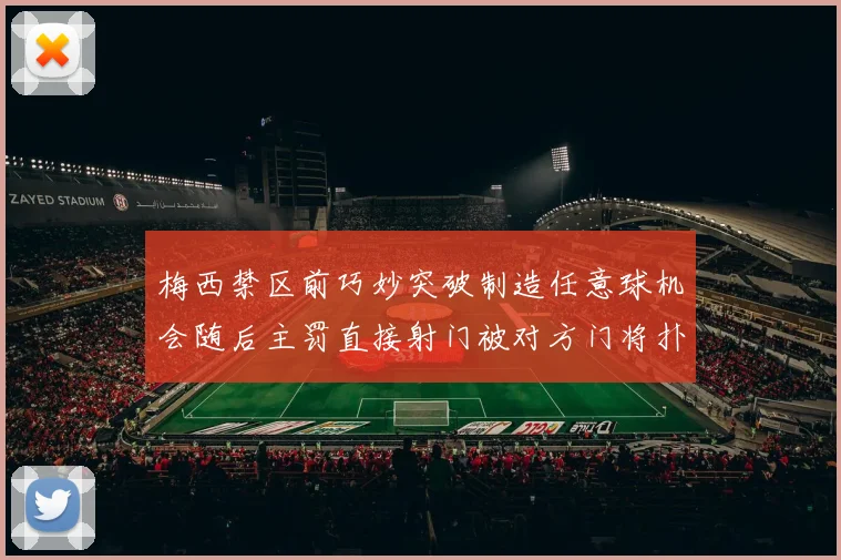 梅西禁区前巧妙突破制造任意球机会随后主罚直接射门被对方门将扑出